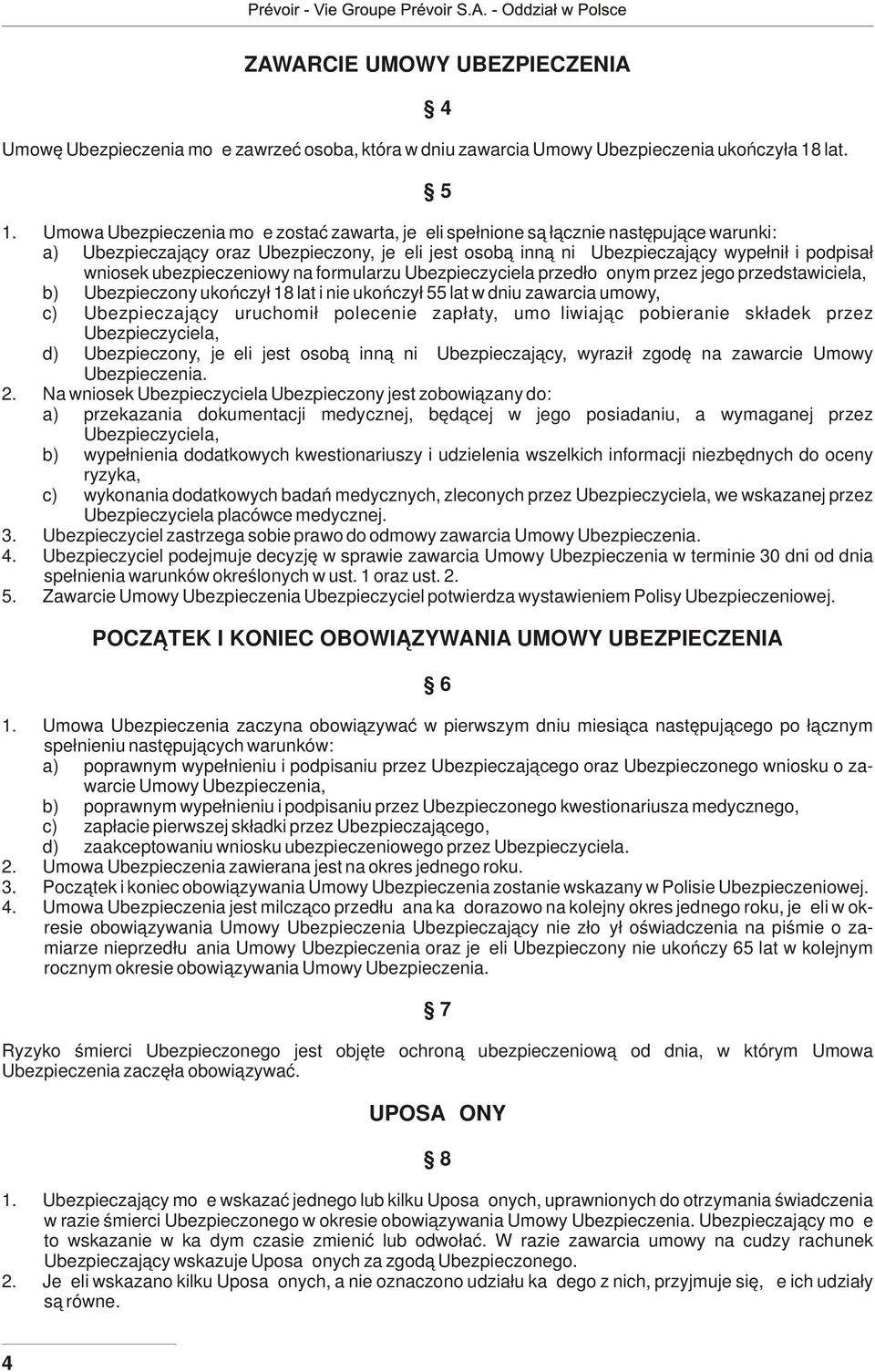 ubezpieczeniowy na formularzu Ubezpieczyciela przedłożonym przez jego przedstawiciela, b) Ubezpieczony ukończył 18 lat i nie ukończył 55 lat w dniu zawarcia umowy, c) Ubezpieczający uruchomił