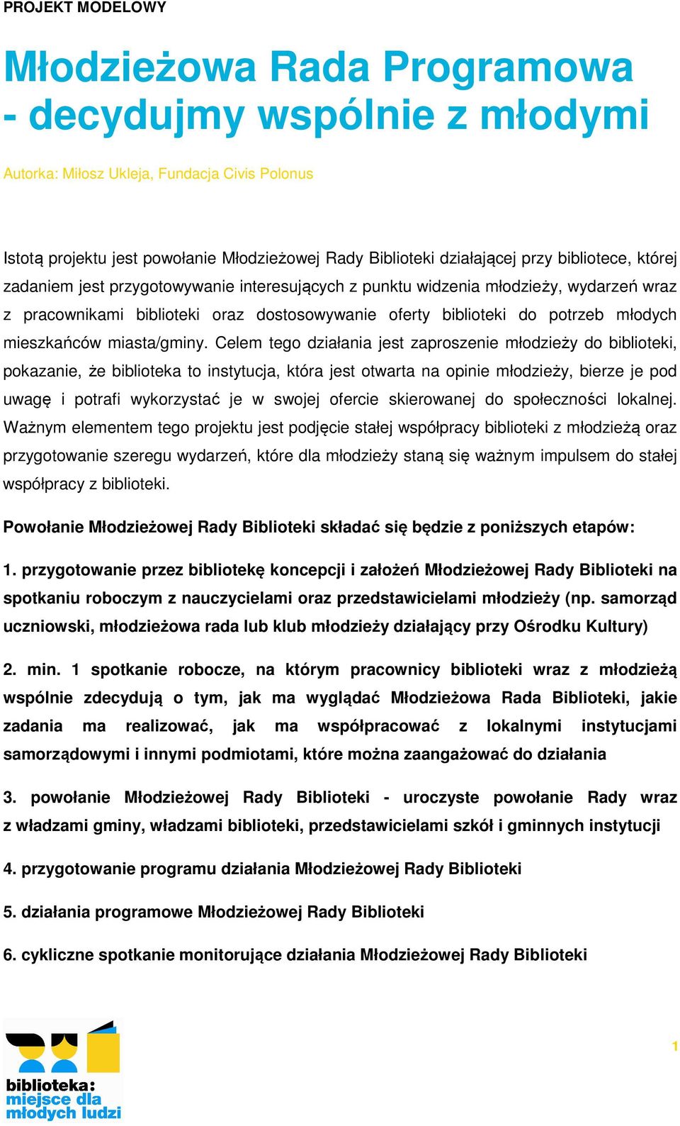 Celem teg działania jest zaprszenie młdzieży d bibliteki, pkazanie, że bibliteka t instytucja, która jest twarta na pinie młdzieży, bierze je pd uwagę i ptrafi wykrzystać je w swjej fercie skierwanej