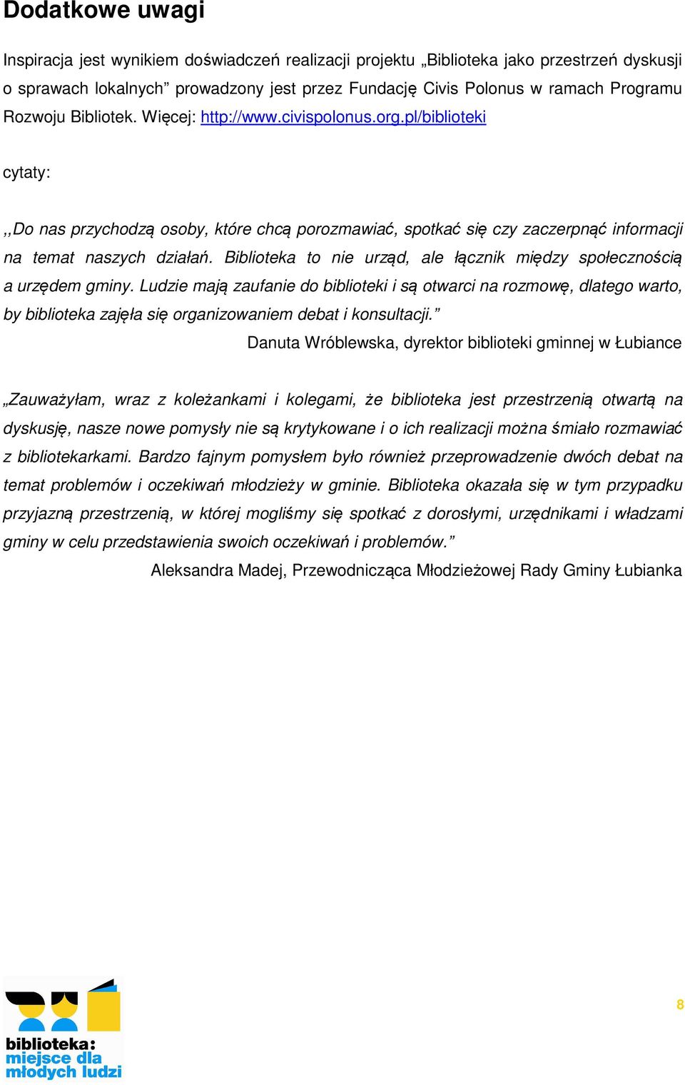 Bibliteka t nie urząd, ale łącznik między spłecznścią a urzędem gminy. Ludzie mają zaufanie d bibliteki i są twarci na rzmwę, dlateg wart, by bibliteka zajęła się rganizwaniem debat i knsultacji.