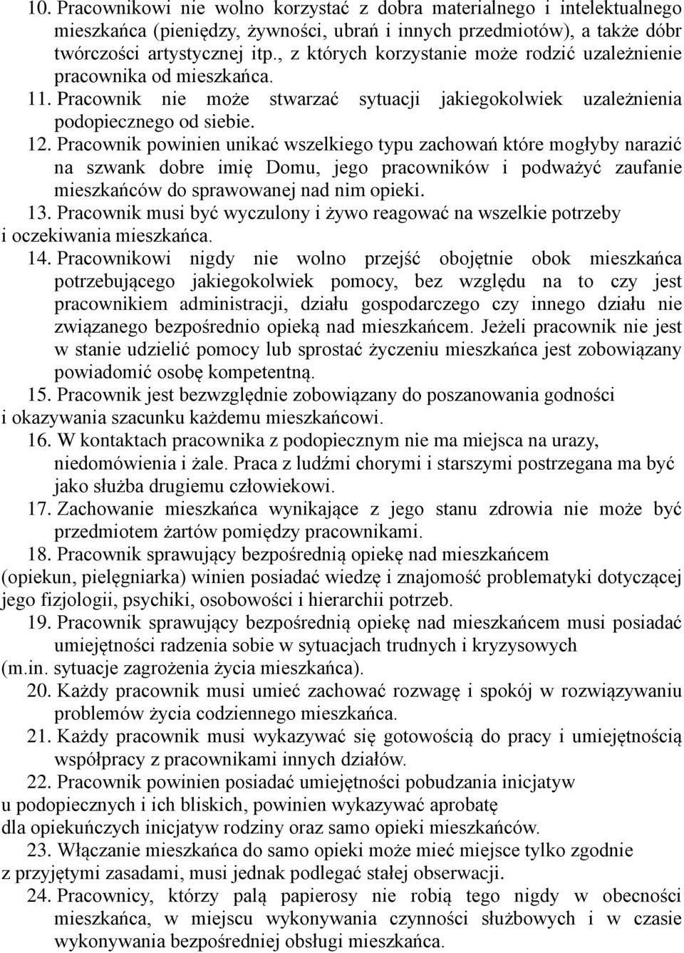 Pracownik powinien unikać wszelkiego typu zachowań które mogłyby narazić na szwank dobre imię Domu, jego pracowników i podważyć zaufanie mieszkańców do sprawowanej nad nim opieki. 13.