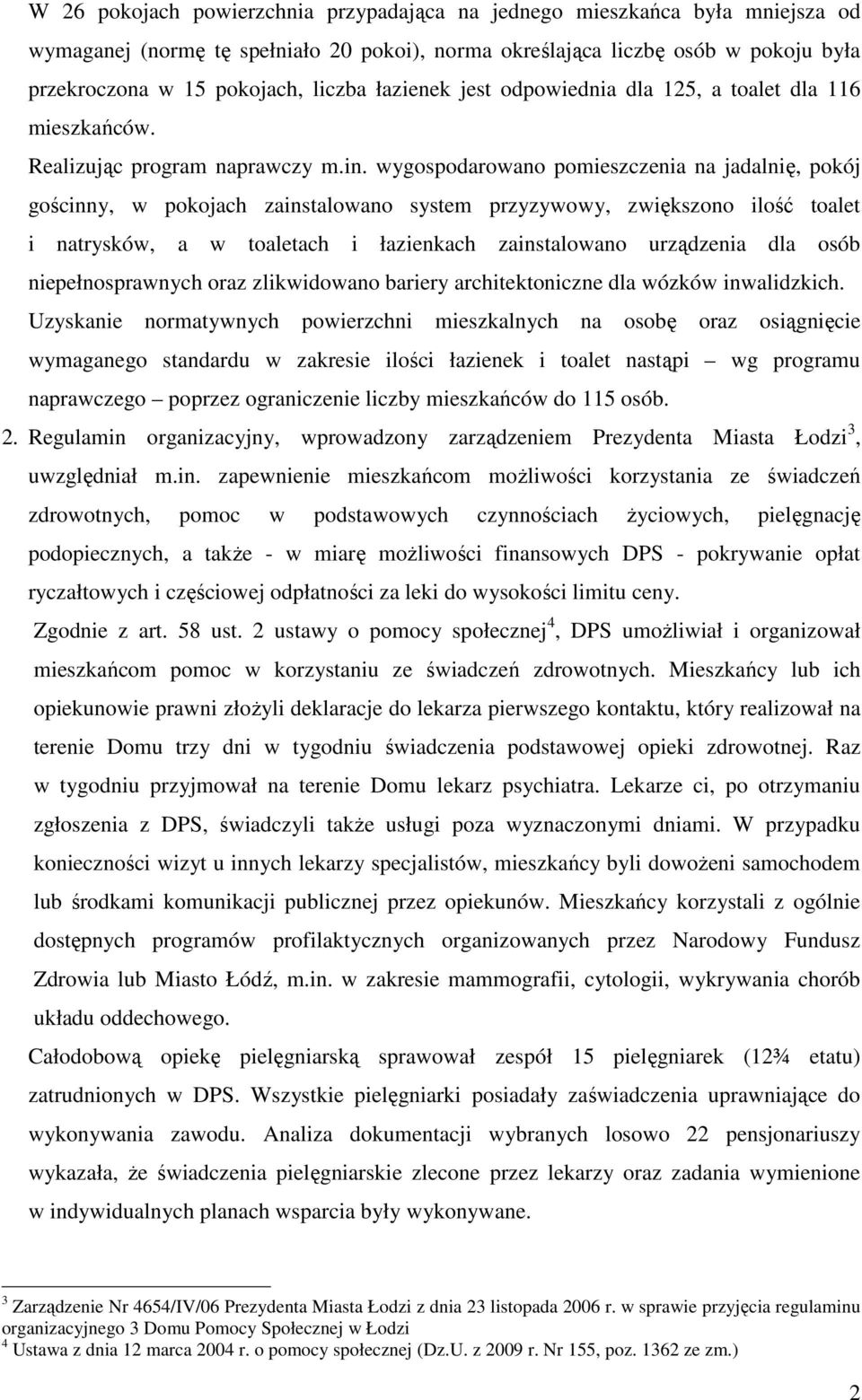 wygospodarowano pomieszczenia na jadalnię, pokój gościnny, w pokojach zainstalowano system przyzywowy, zwiększono ilość toalet i natrysków, a w toaletach i łazienkach zainstalowano urządzenia dla