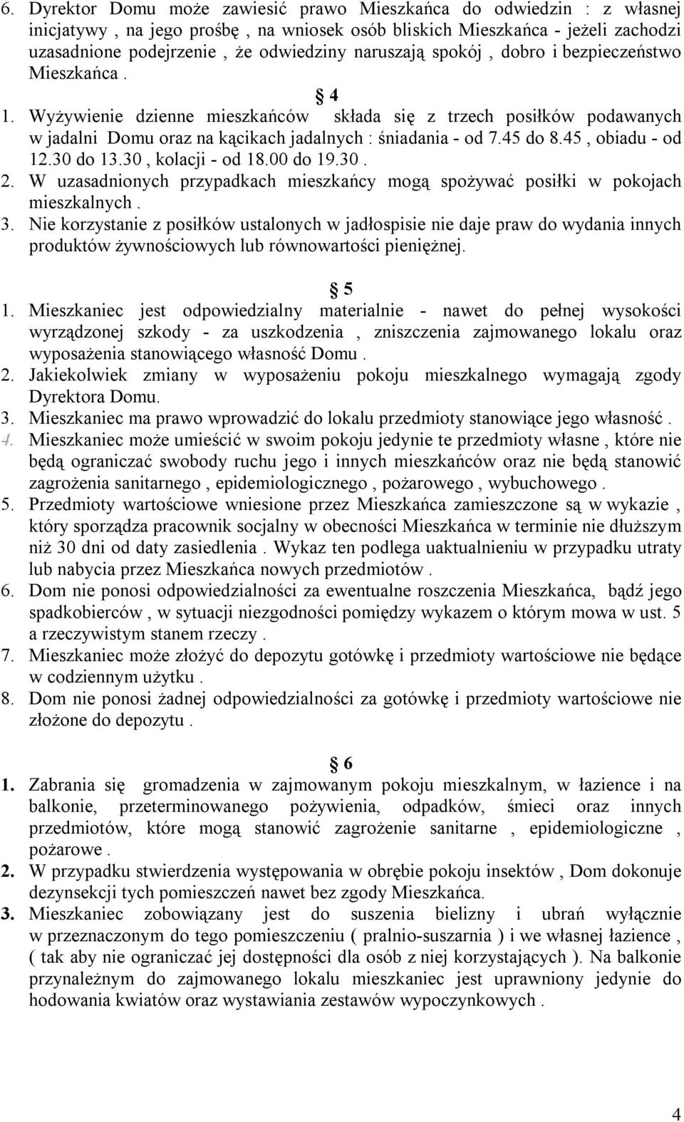 45, obiadu - od 12.30 do 13.30, kolacji - od 18.00 do 19.30. 2. W uzasadnionych przypadkach mieszkańcy mogą spożywać posiłki w pokojach mieszkalnych. 3.