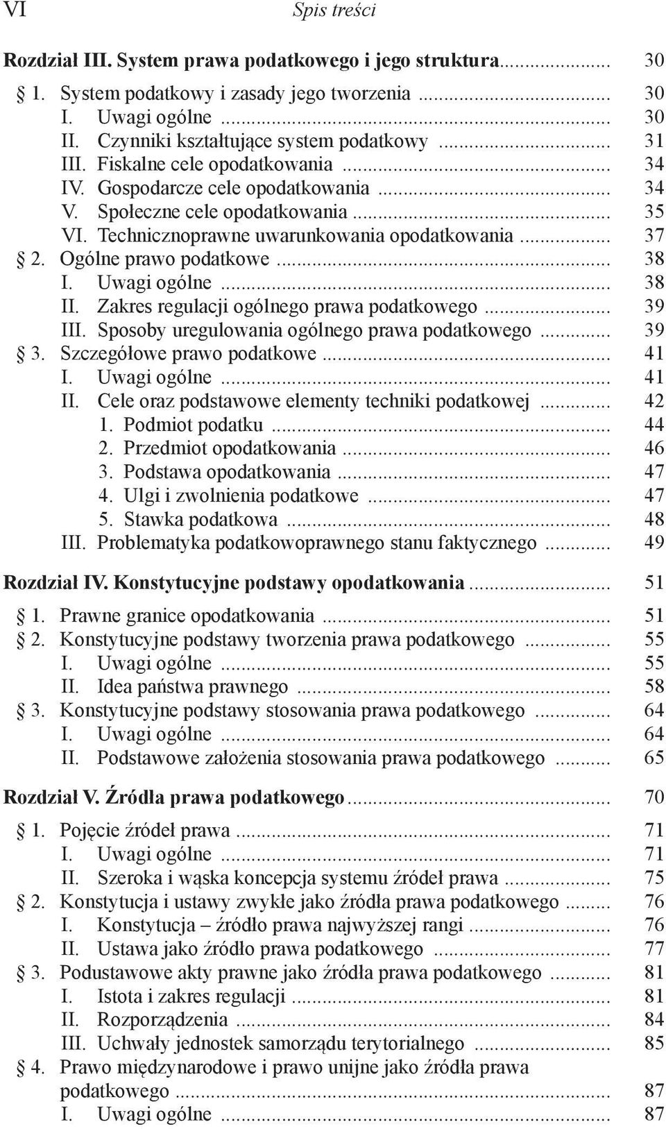 Uwagi ogólne... 38 II. Zakres regulacji ogólnego prawa podatkowego... 39 III. Sposoby uregulowania ogólnego prawa podatkowego... 39 3. Szczegółowe prawo podatkowe... 41 I. Uwagi ogólne... 41 II.