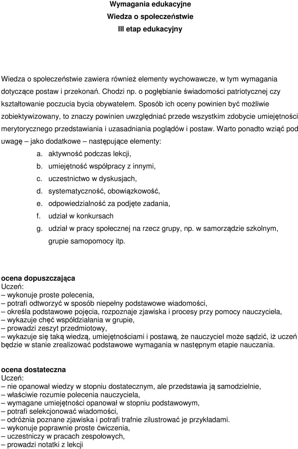 Sposób ich oceny powinien być możliwie zobiektywizowany, to znaczy powinien uwzględniać przede wszystkim zdobycie umiejętności merytorycznego przedstawiania i uzasadniania poglądów i postaw.