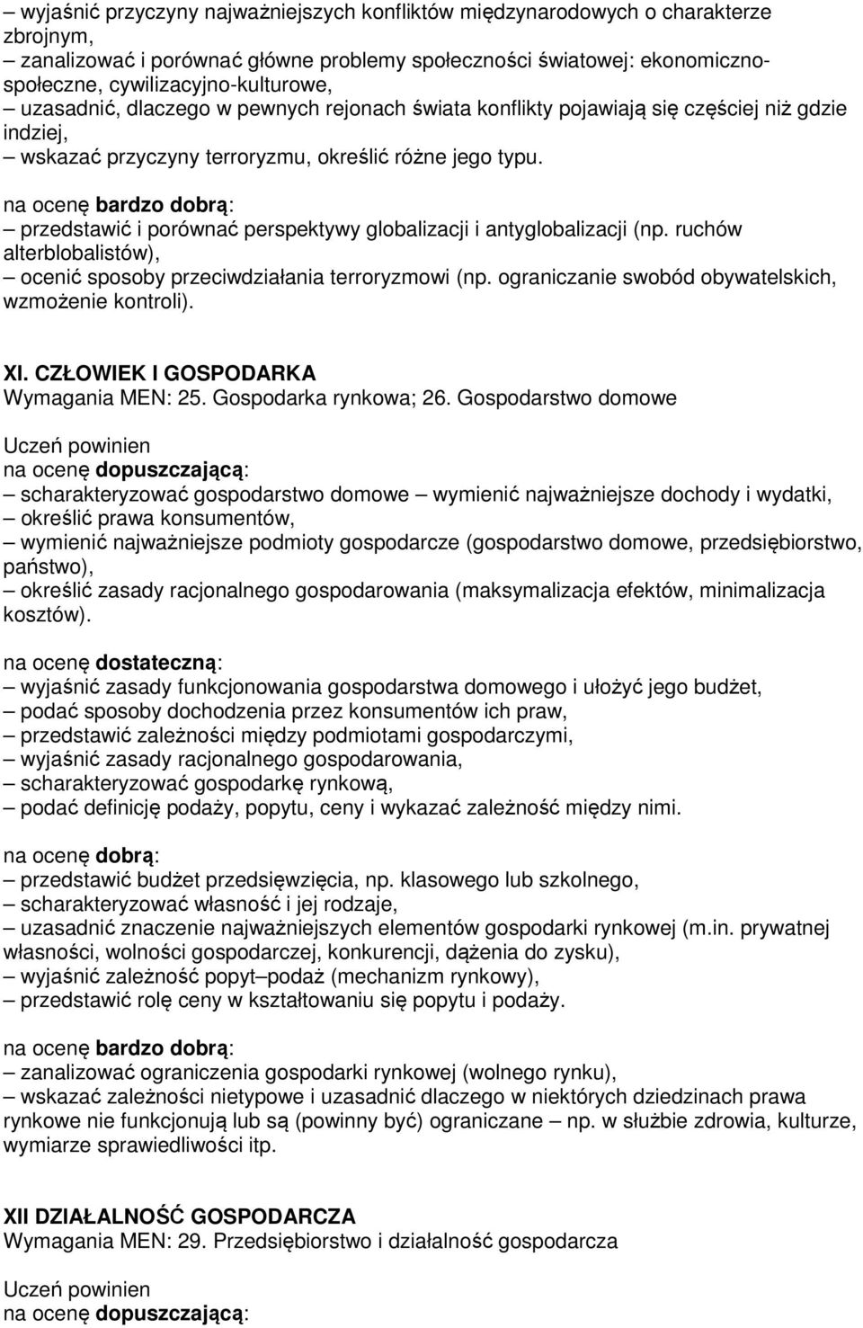 przedstawić i porównać perspektywy globalizacji i antyglobalizacji (np. ruchów alterblobalistów), ocenić sposoby przeciwdziałania terroryzmowi (np.