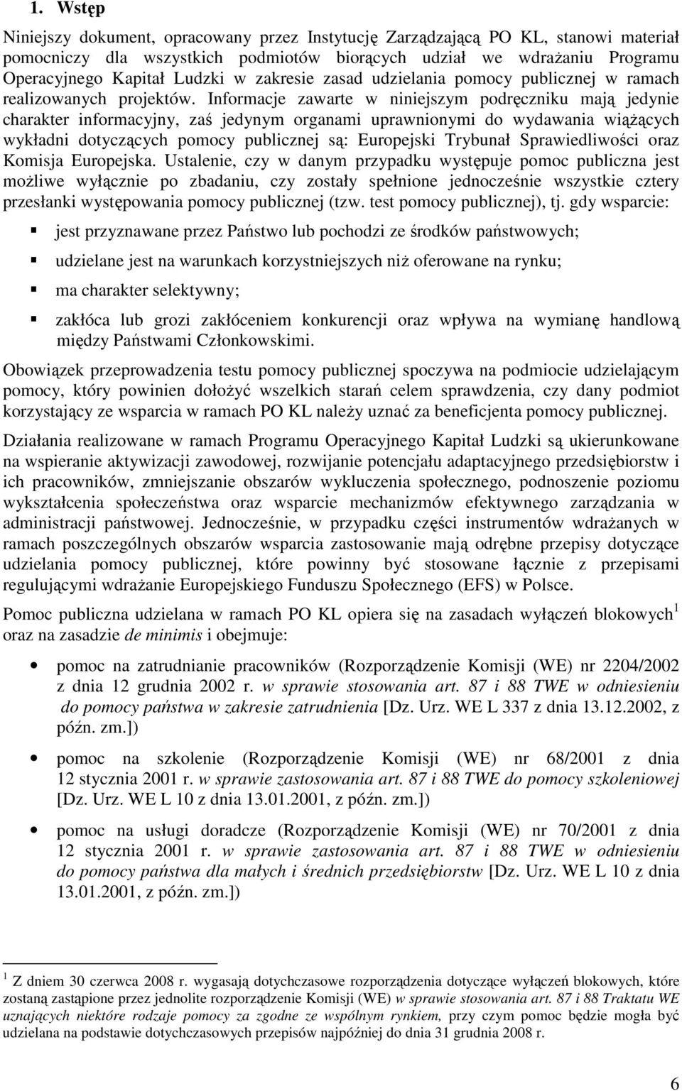 Informacje zawarte w niniejszym podręczniku mają jedynie charakter informacyjny, zaś jedynym organami uprawnionymi do wydawania wiąŝących wykładni dotyczących pomocy publicznej są: Europejski