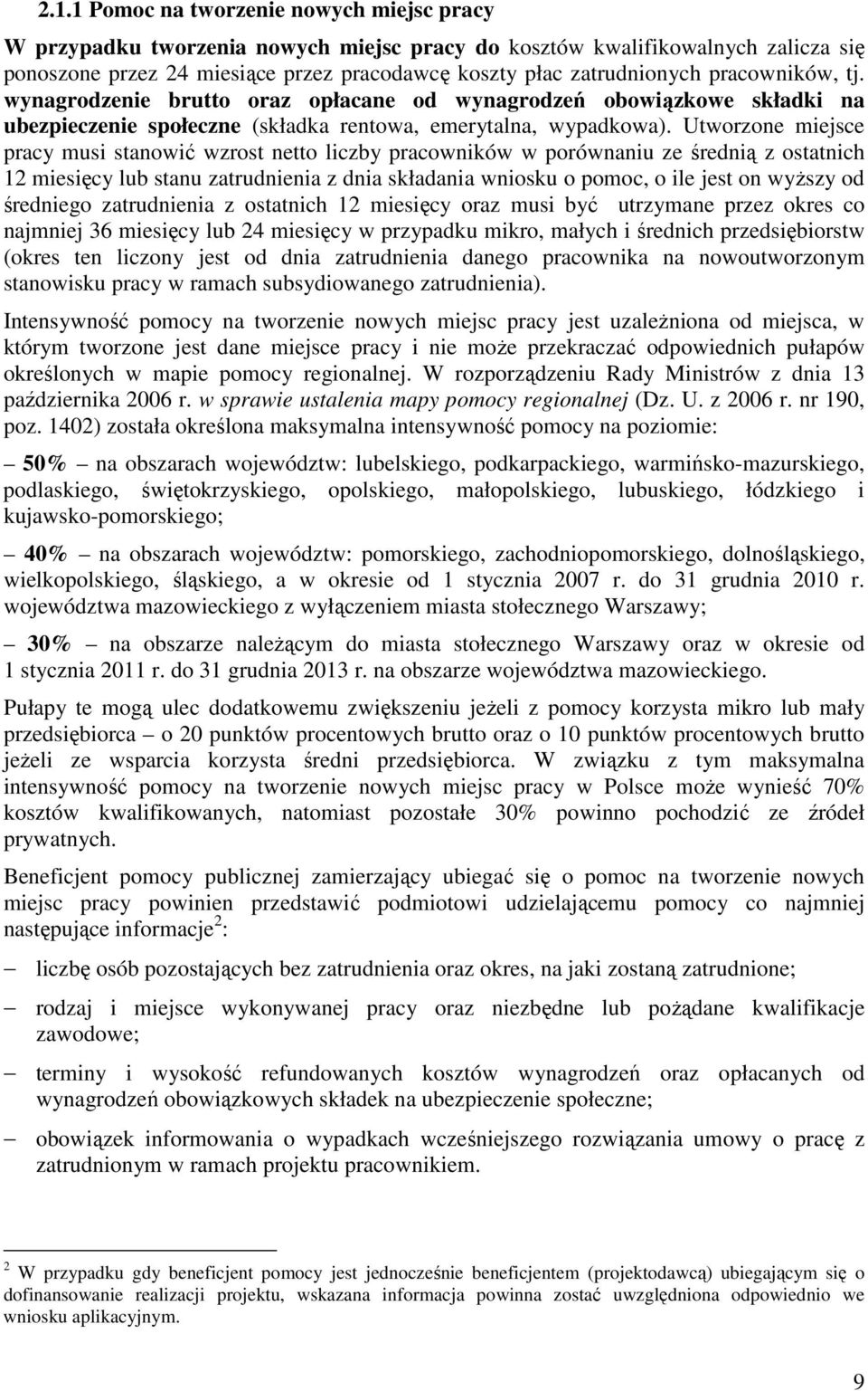 Utworzone miejsce pracy musi stanowić wzrost netto liczby pracowników w porównaniu ze średnią z ostatnich 12 miesięcy lub stanu zatrudnienia z dnia składania wniosku o pomoc, o ile jest on wyŝszy od