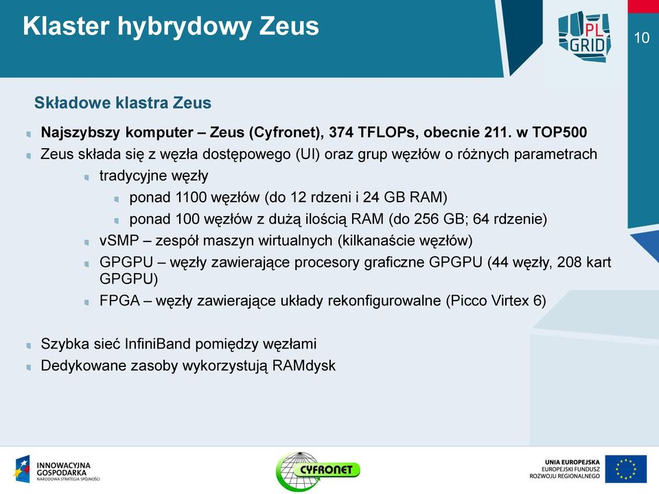 RAM) ponad 100 węzłów z dużą ilością RAM (do 256 GB; 64 rdzenie) vsmp zespół maszyn wirtualnych (kilkanaście węzłów) GPGPU węzły zawierające