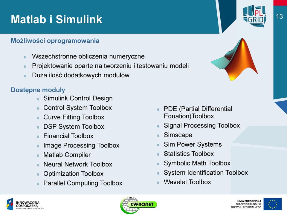 Toolbox Image Processing Toolbox Matlab Compiler Neural Network Toolbox Optimization Toolbox Parallel Computing Toolbox PDE (Partial Differential
