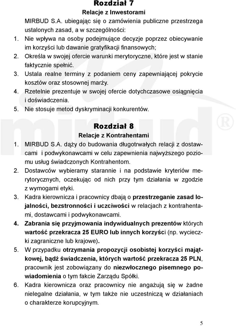 3. Ustala realne terminy z podaniem ceny zapewniającej pokrycie kosztów oraz stosownej marży. 4. Rzetelnie prezentuje w swojej ofercie dotychczasowe osiągnięcia i doświadczenia. 5.
