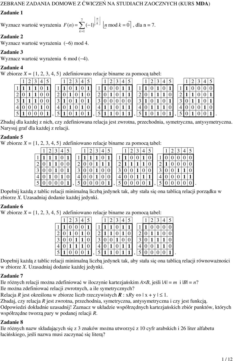Zadanie 4 W zbiorze X = {1, 2, 3, 4, 5} zdefiniowano relacje binarne za pomocą tabel: 1 2 3 4 5 1 2 3 4 5 1 2 3 4 5 1 2 3 4 5 1 2 3 4 5 1 1 1 1 0 1 1 1 0 1 0 1 1 1 0 0 1 1 1 1 0 1 0 1 1 1 0 0 0 0 2 0