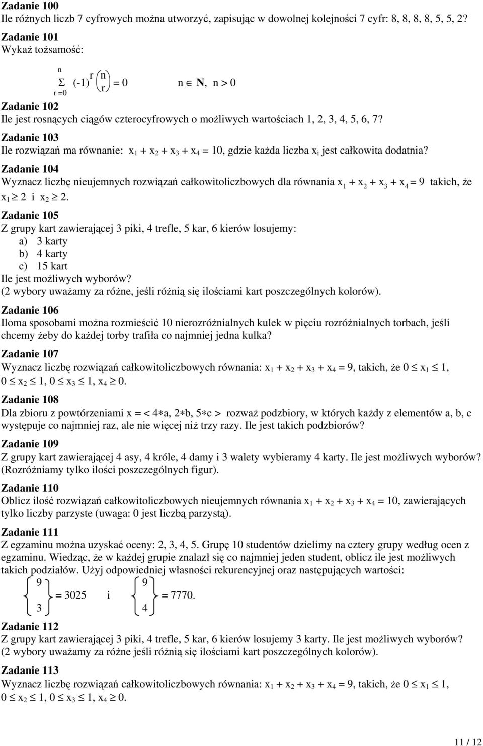 Zadanie 103 Ile rozwiązań ma równanie: x 1 + x 2 + x 3 + x 4 = 10, gdzie każda liczba x i jest całkowita dodatnia?