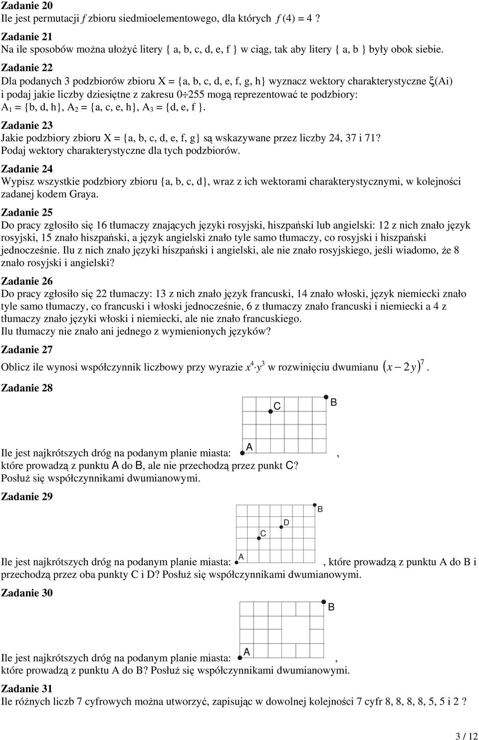 Zadanie 22 Dla podanych 3 podzbiorów zbioru X = {a, b, c, d, e, f, g, h} wyznacz wektory charakterystyczne ξ(ai) i podaj jakie liczby dziesiętne z zakresu 0 255 mogą reprezentować te podzbiory: A 1 =