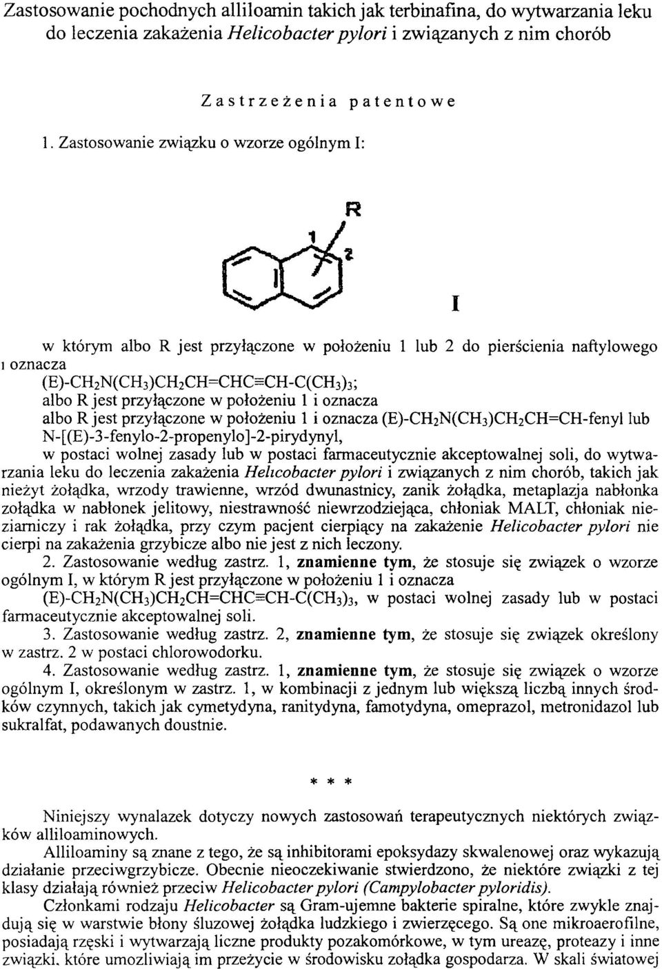 położeniu 1 i oznacza albo R jest przyłączone w położeniu 1 i oznacza (E)-CH2N(CH3)CH2CH=CH-fenyl lub N-[(E)-3-fenylo-2-propenylo]-2-pirydynyl, w postaci wolnej zasady lub w postaci farmaceutycznie