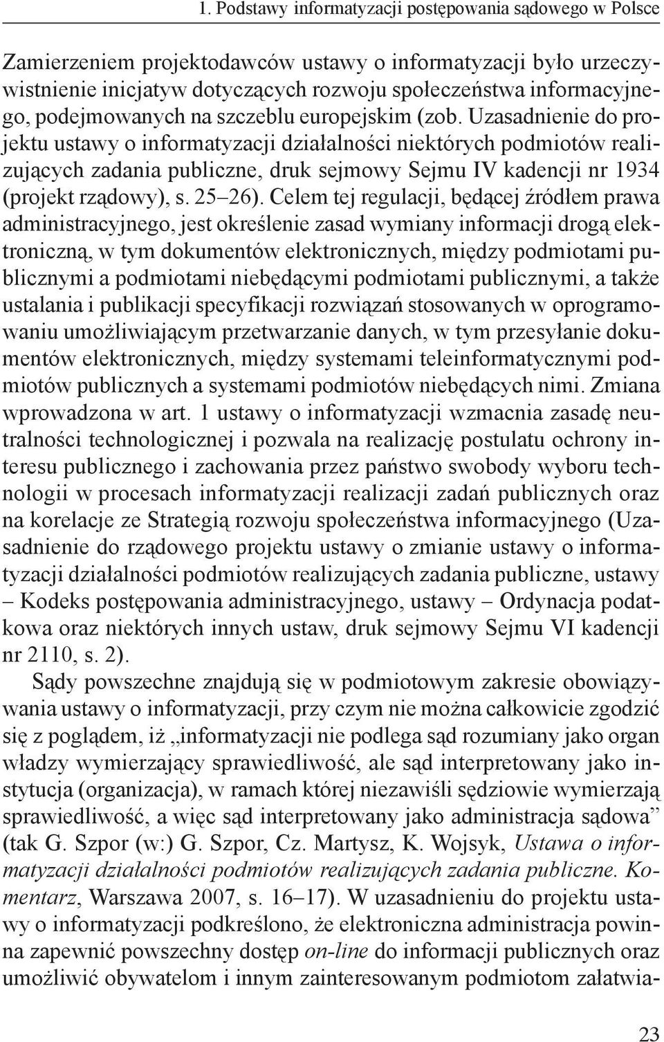 Uzasadnienie do projektu ustawy o informatyzacji działalności niektórych podmiotów realizujących zadania publiczne, druk sejmowy Sejmu IV kadencji nr 1934 (projekt rządowy), s. 25 26).