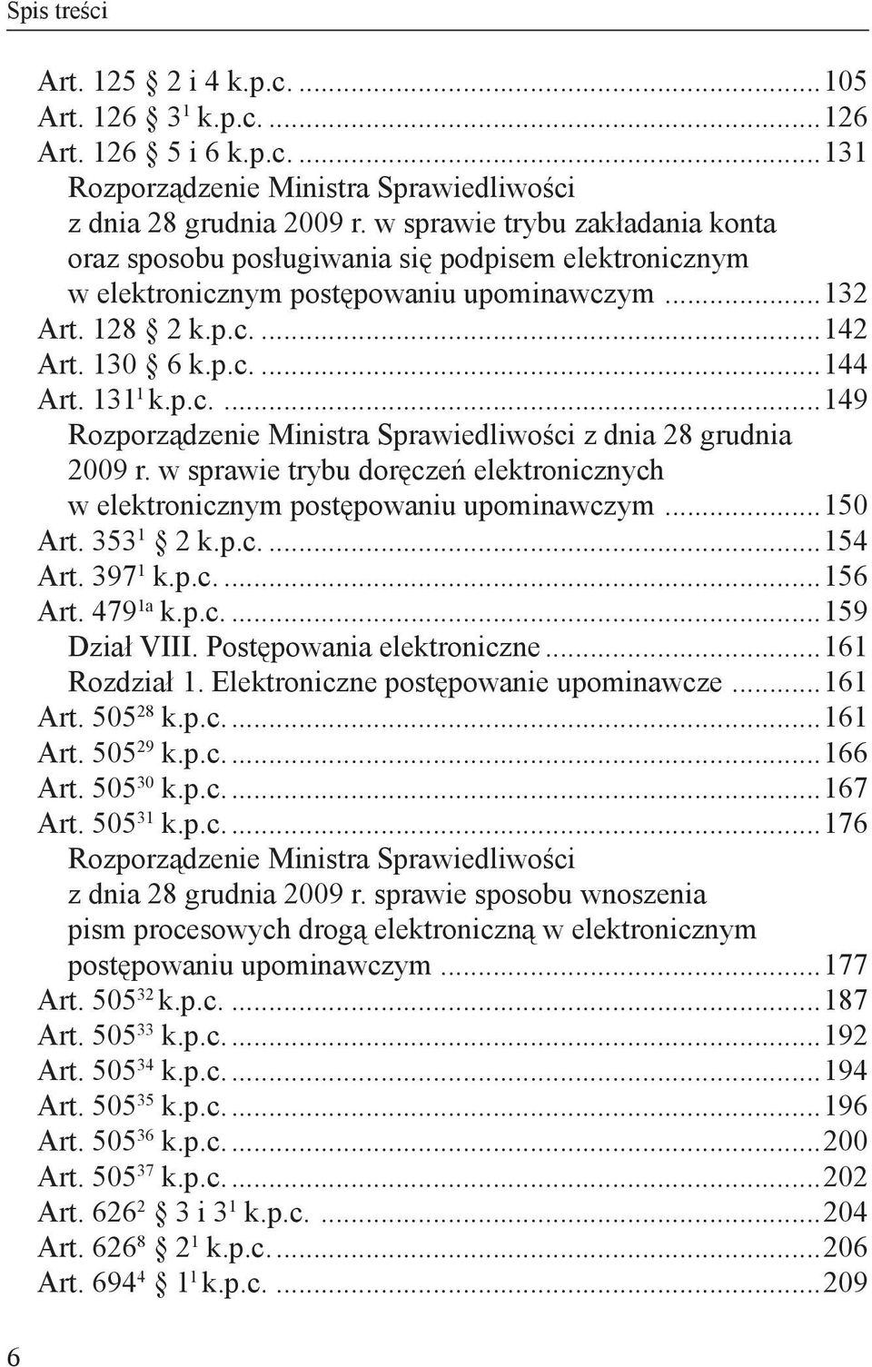 2009 r. w sprawie trybu doręczeń elektronicznych. w elektronicznym postępowaniu upominawczym...150 Art. 353 1 2 k.p.c...154 Art. 397 1 k.p.c...156 Art. 479 1a k.p.c...159 Dział VIII.