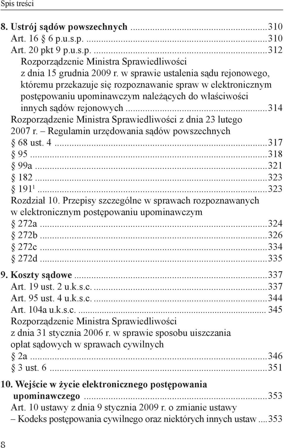 ..314 Rozporządzenie Ministra Sprawiedliwości z dnia 23 lutego. 2007 r. Regulamin urzędowania sądów powszechnych 68 ust. 4...317 95...318 99a...321 182...323 191 1...323 Rozdział 10.