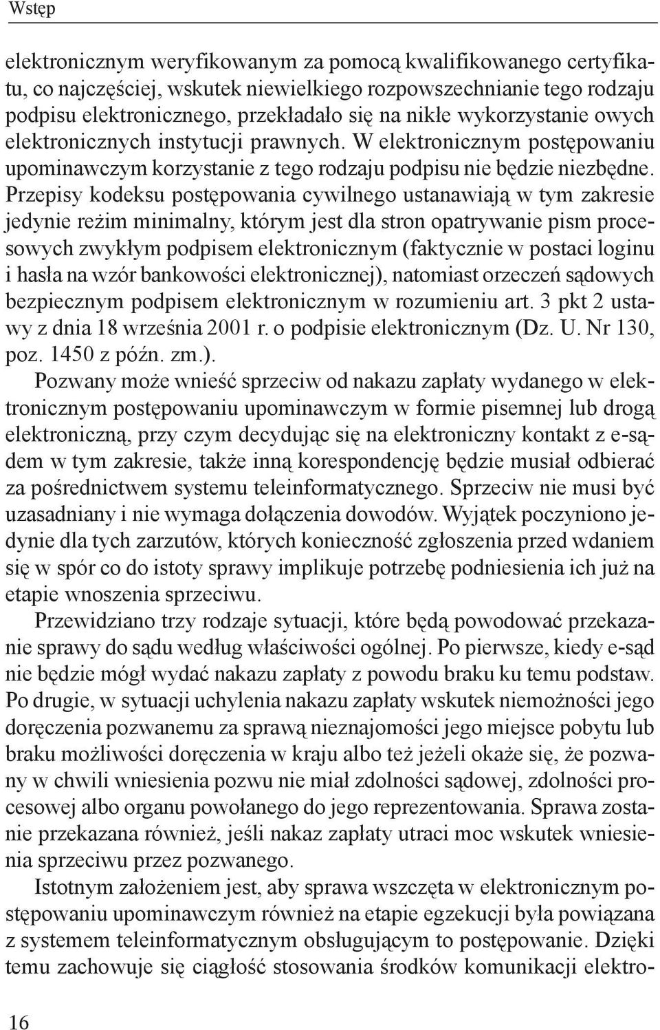 Przepisy kodeksu postępowania cywilnego ustanawiają w tym zakresie jedynie reżim minimalny, którym jest dla stron opatrywanie pism procesowych zwykłym podpisem elektronicznym (faktycznie w postaci