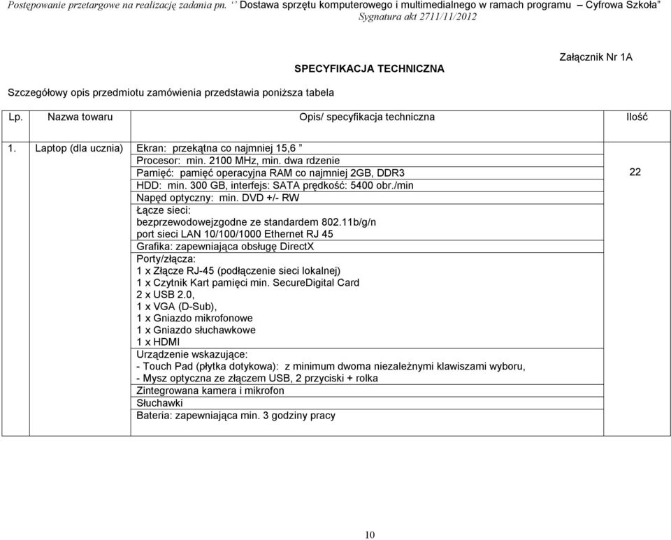 300 GB, interfejs: SATA prędkość: 5400 obr./min Napęd optyczny: min. DVD +/- RW Łącze sieci: bezprzewodowejzgodne ze standardem 802.
