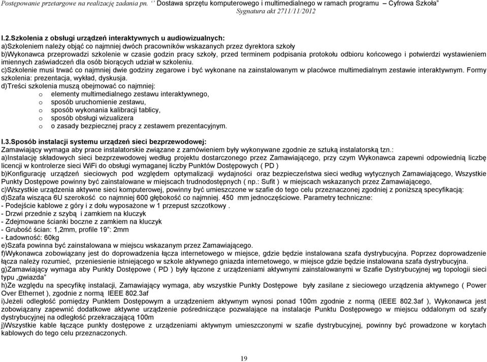 c)szkolenie musi trwać co najmniej dwie godziny zegarowe i być wykonane na zainstalowanym w placówce multimedialnym zestawie interaktywnym. Formy szkolenia: prezentacja, wykład, dyskusja.