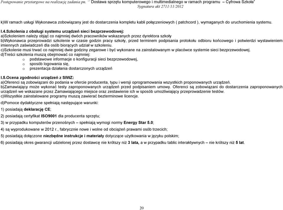 pracy szkoły, przed terminem podpisania protokołu odbioru końcowego i potwierdzi wystawieniem imiennych zaświadczeń dla osób biorących udział w szkoleniu.