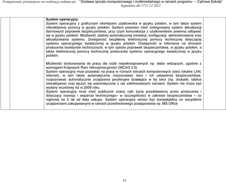 Możliwość zdalnej automatycznej instalacji, konfiguracji, administrowania oraz aktualizowania systemu.