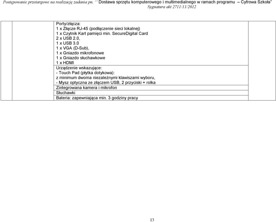 0 1 x VGA (D-Sub), 1 x Gniazdo mikrofonowe 1 x Gniazdo słuchawkowe 1 x HDMI Urządzenie wskazujące: - Touch Pad