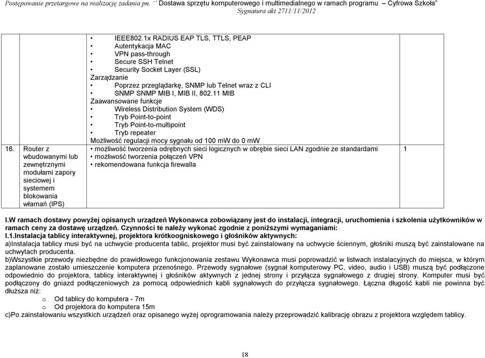 11 MIB Zaawansowane funkcje Wireless Distribution System (WDS) Tryb Point-to-point Tryb Point-to-multipoint Tryb repeater Możliwość regulacji mocy sygnału od 100 mw do 0 mw możliwość tworzenia