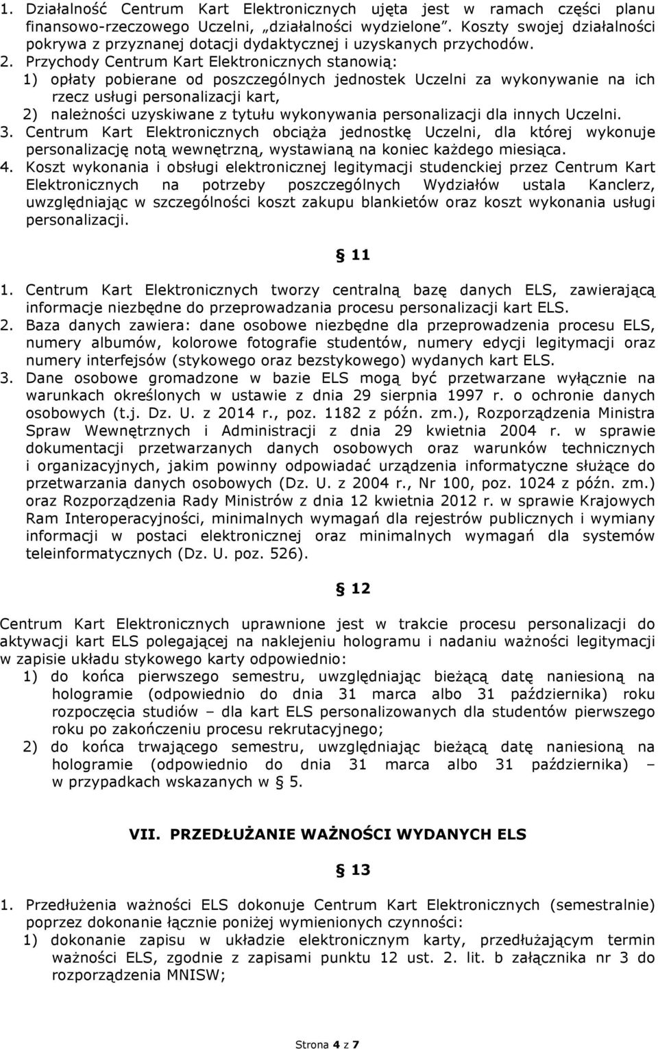 Przychody Centrum Kart Elektronicznych stanowią: 1) opłaty pobierane od poszczególnych jednostek Uczelni za wykonywanie na ich rzecz usługi personalizacji kart, 2) należności uzyskiwane z tytułu