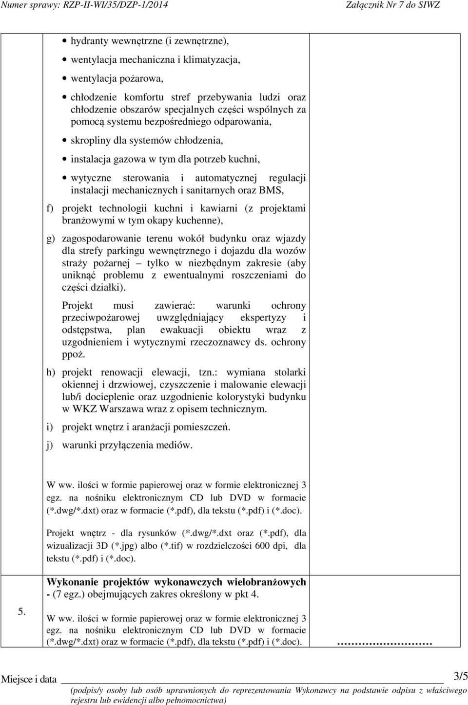 sanitarnych oraz BMS, f) projekt technologii kuchni i kawiarni (z projektami branżowymi w tym okapy kuchenne), g) zagospodarowanie terenu wokół budynku oraz wjazdy dla strefy parkingu wewnętrznego i