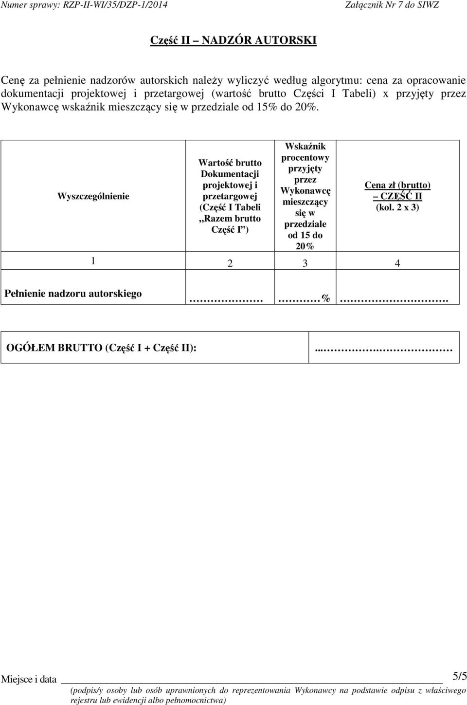 Wyszczególnienie Wartość brutto Dokumentacji projektowej i przetargowej (Część I Tabeli Razem brutto Część I ) Wskaźnik procentowy przyjęty przez