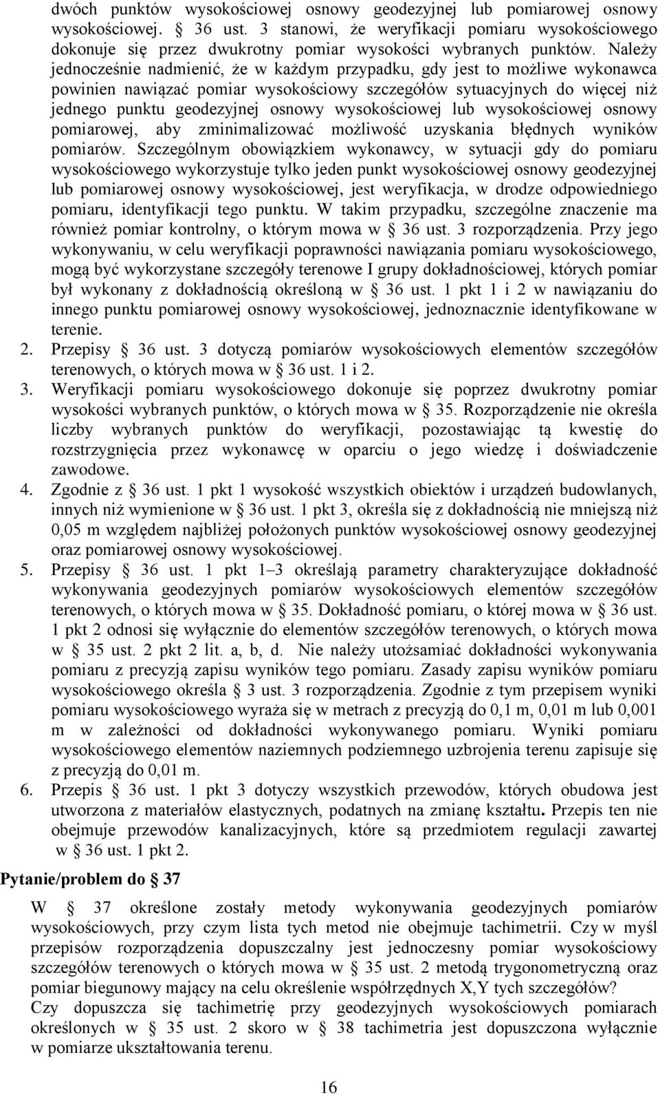 Należy jednocześnie nadmienić, że w każdym przypadku, gdy jest to możliwe wykonawca powinien nawiązać pomiar wysokościowy szczegółów sytuacyjnych do więcej niż jednego punktu geodezyjnej osnowy