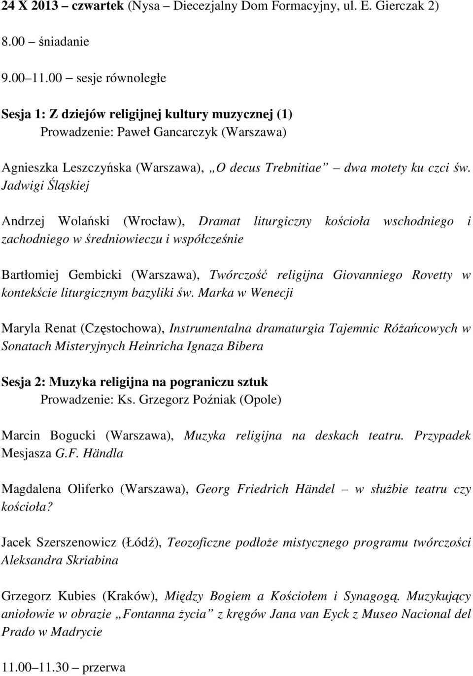 Jadwigi Śląskiej Andrzej Wolański (Wrocław), Dramat liturgiczny kościoła wschodniego i zachodniego w średniowieczu i współcześnie Bartłomiej Gembicki (Warszawa), Twórczość religijna Giovanniego