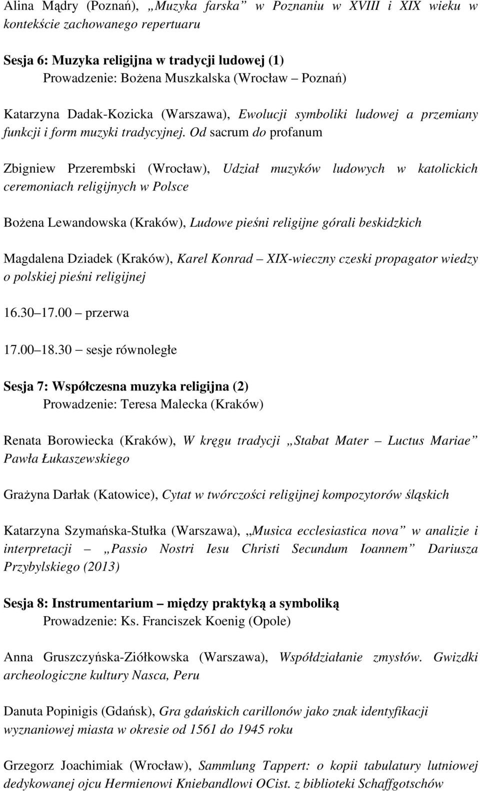 Od sacrum do profanum Zbigniew Przerembski (Wrocław), Udział muzyków ludowych w katolickich ceremoniach religijnych w Polsce Bożena Lewandowska (Kraków), Ludowe pieśni religijne górali beskidzkich