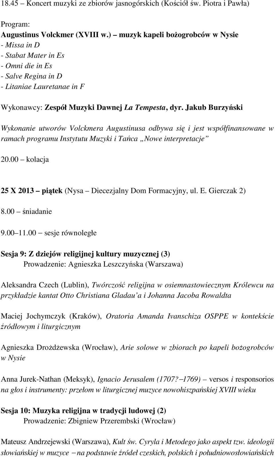 Jakub Burzyński Wykonanie utworów Volckmera Augustinusa odbywa się i jest współfinansowane w ramach programu Instytutu Muzyki i Tańca Nowe interpretacje 20.