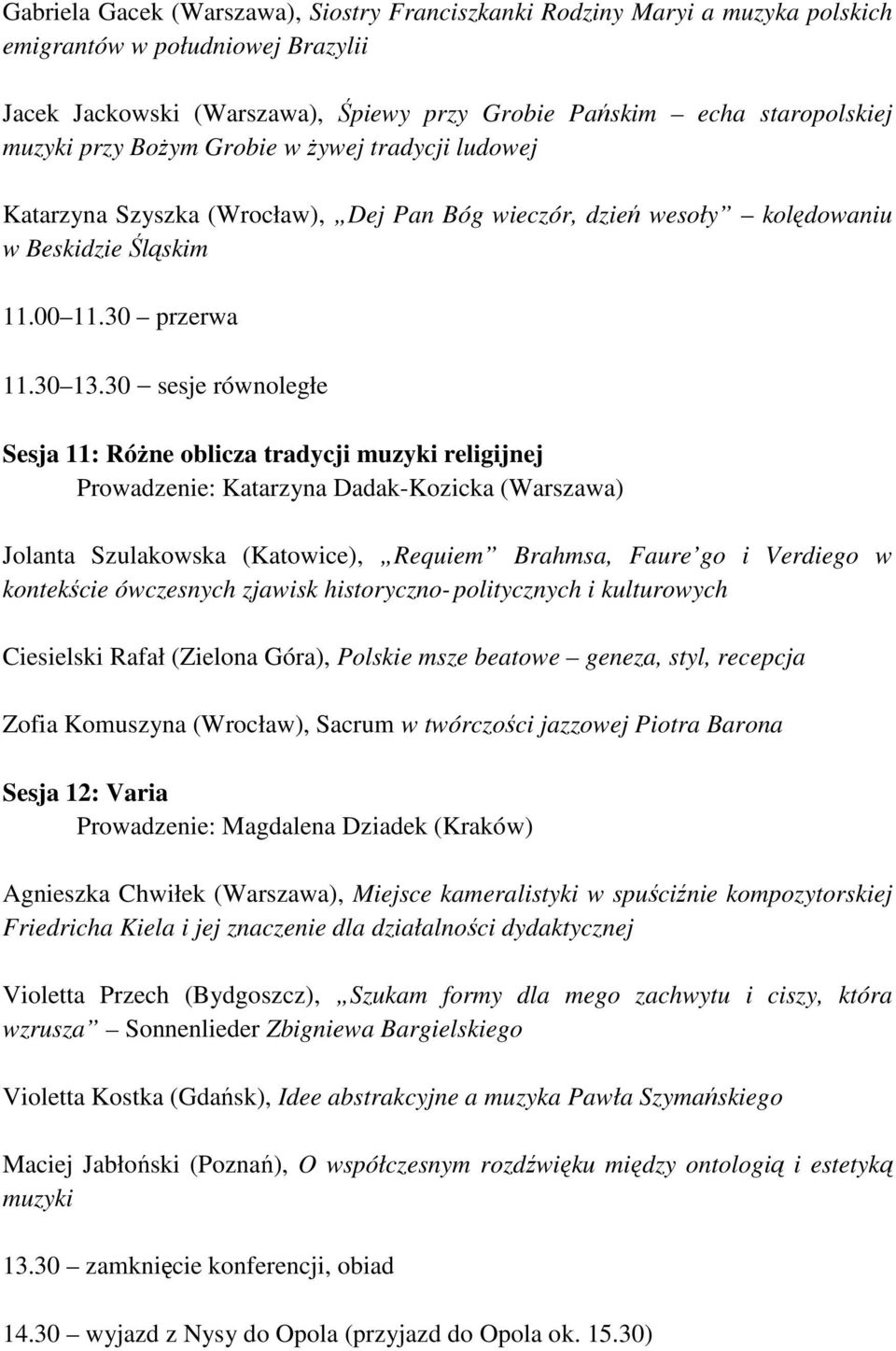 30 sesje równoległe Sesja 11: Różne oblicza tradycji muzyki religijnej Prowadzenie: Katarzyna Dadak-Kozicka (Warszawa) Jolanta Szulakowska (Katowice), Requiem Brahmsa, Faure go i Verdiego w