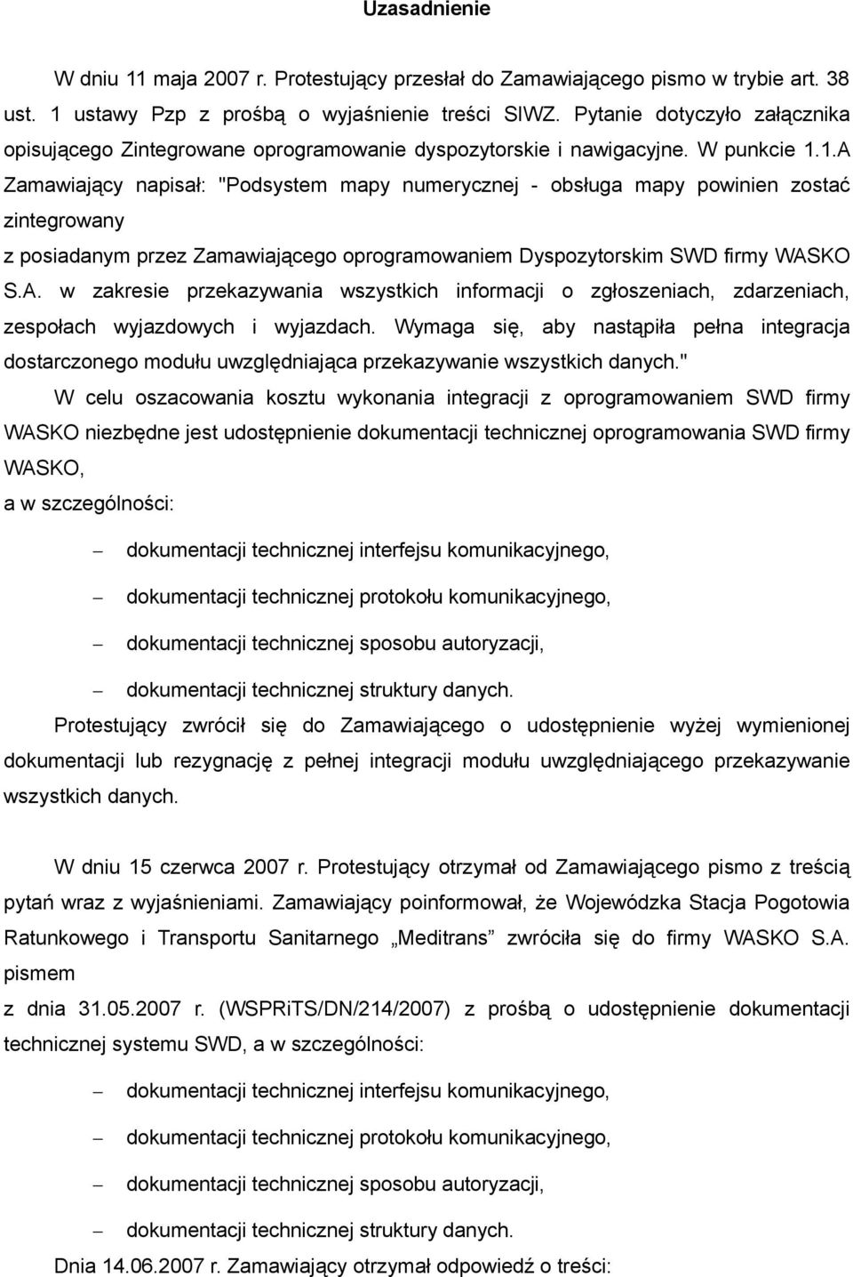 1.A Zamawiający napisał: "Podsystem mapy numerycznej - obsługa mapy powinien zostać zintegrowany z posiadanym przez Zamawiającego oprogramowaniem Dyspozytorskim SWD firmy WASKO S.A. w zakresie przekazywania wszystkich informacji o zgłoszeniach, zdarzeniach, zespołach wyjazdowych i wyjazdach.