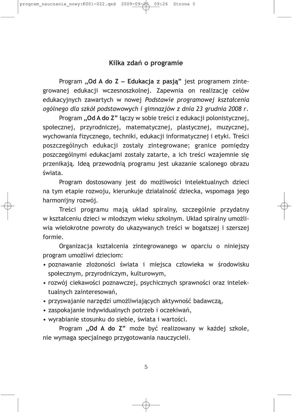 Program Od A do Z łączy w sobie treści z edukacji polonistycznej, społecznej, przyrodniczej, matematycznej, plastycznej, muzycznej, wychowania fizycznego, techniki, edukacji informatycznej i etyki.