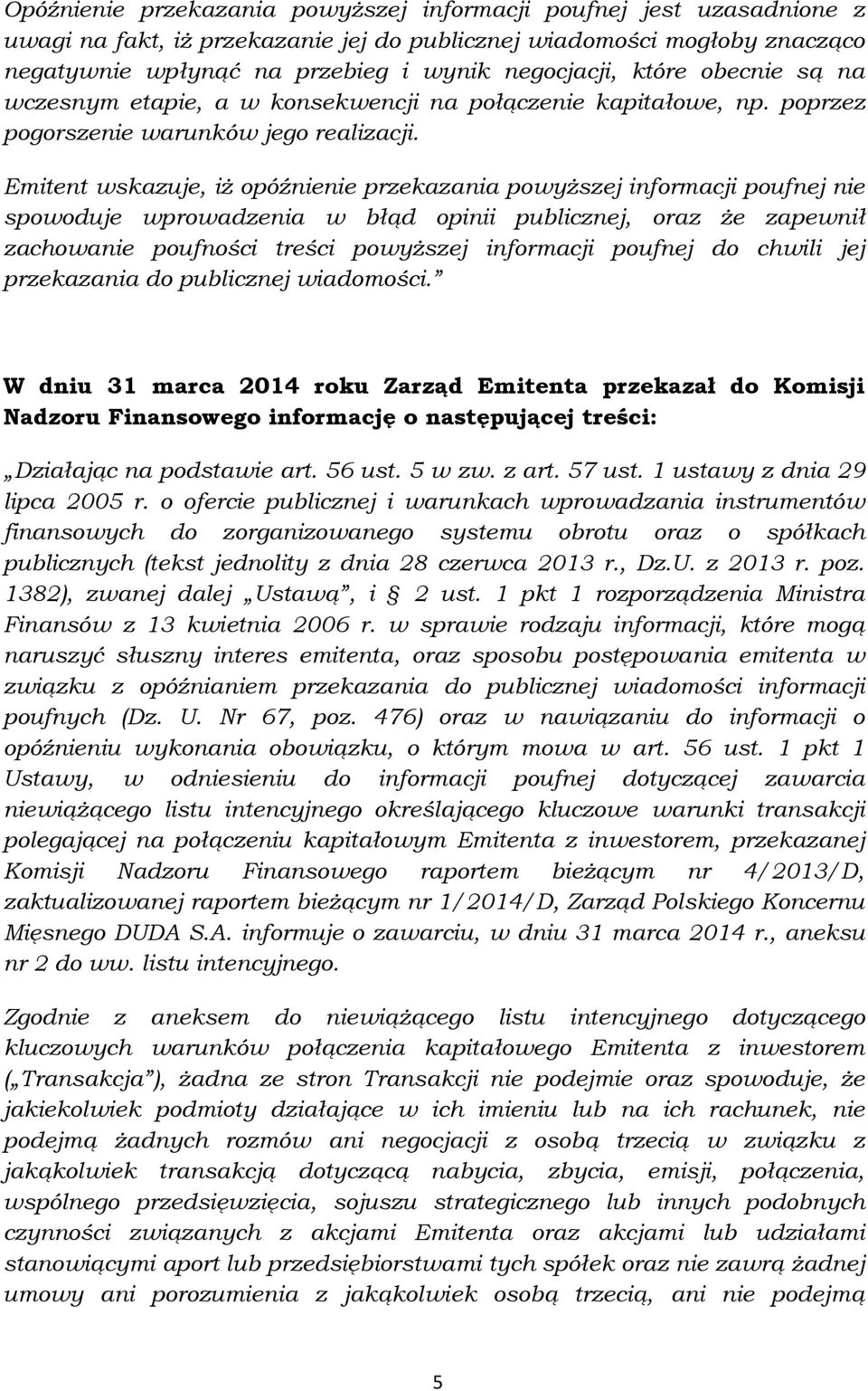 Emitent wskazuje, iż opóźnienie przekazania powyższej informacji poufnej nie spowoduje wprowadzenia w błąd opinii publicznej, oraz że zapewnił zachowanie poufności treści powyższej informacji poufnej