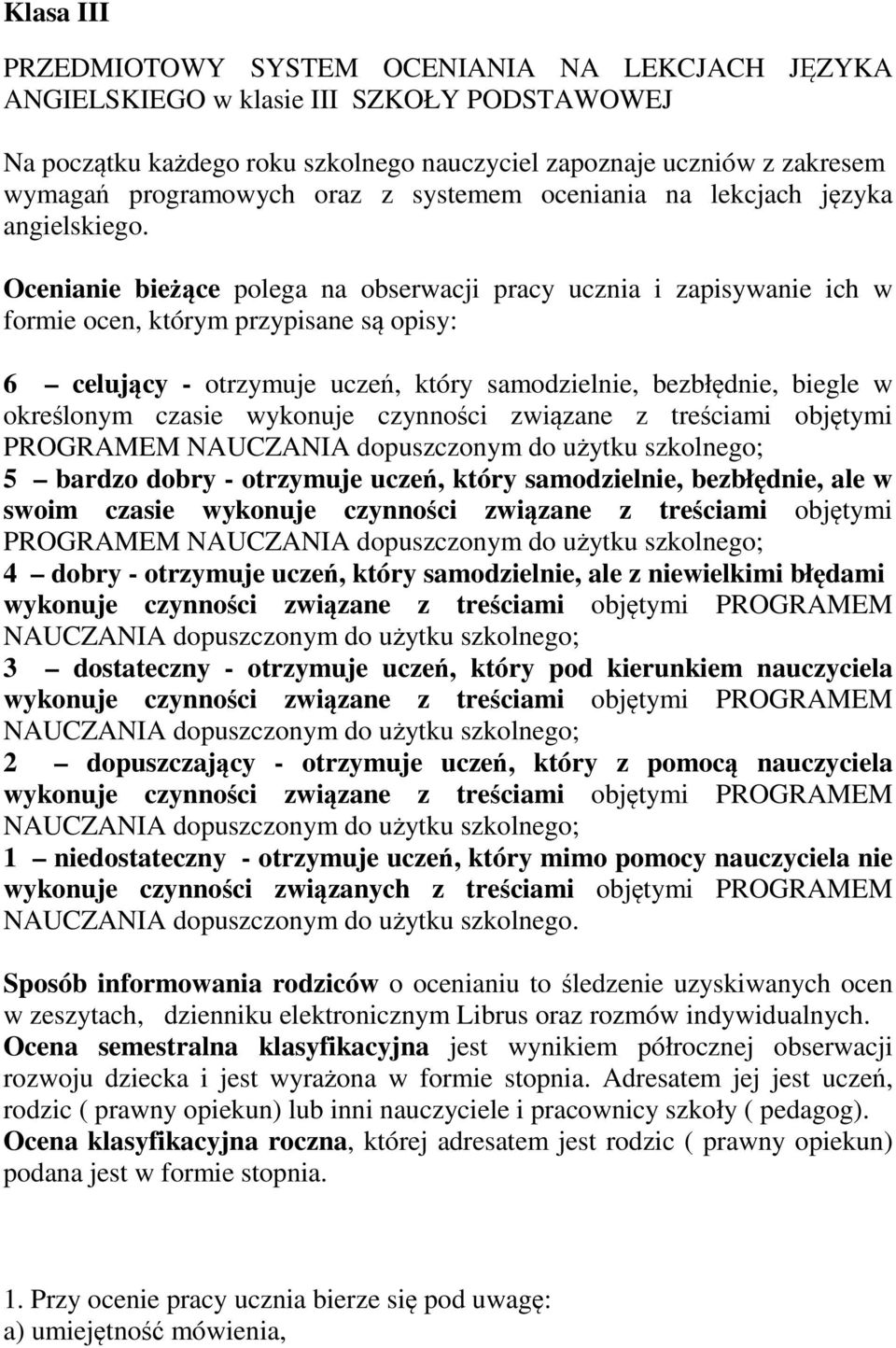 Ocenianie bieżące polega na obserwacji pracy ucznia i zapisywanie ich w formie ocen, którym przypisane są opisy: 6 celujący - otrzymuje uczeń, który samodzielnie, bezbłędnie, biegle w określonym