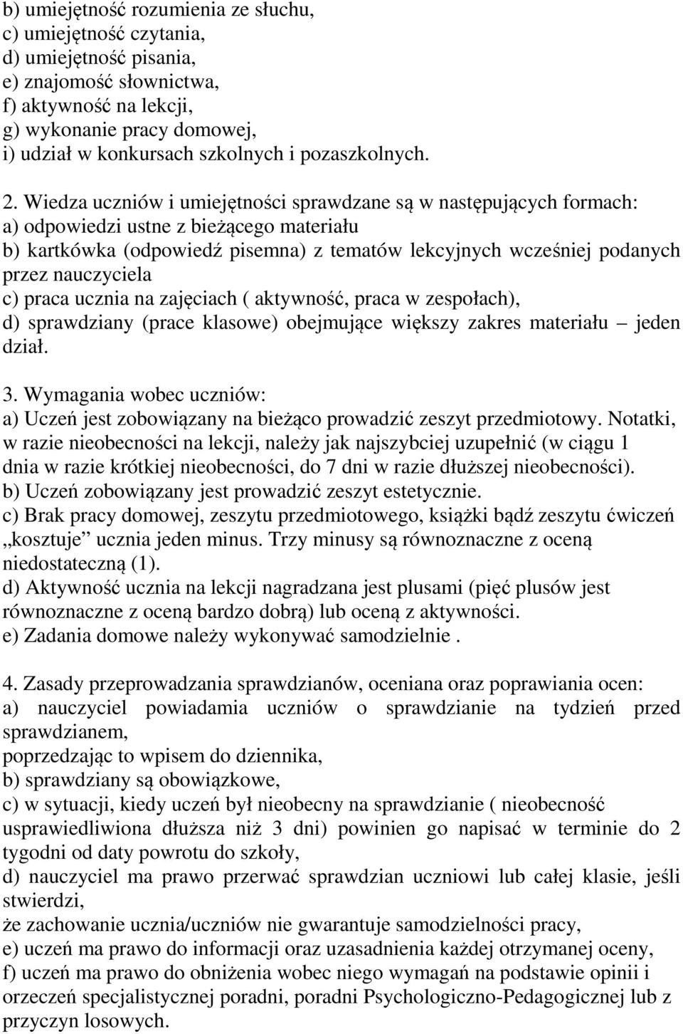 Wiedza uczniów i umiejętności sprawdzane są w następujących formach: a) odpowiedzi ustne z bieżącego materiału b) kartkówka (odpowiedź pisemna) z tematów lekcyjnych wcześniej podanych przez