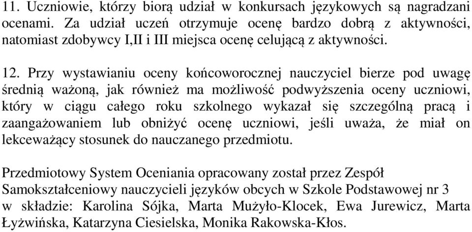 Przy wystawianiu oceny końcoworocznej nauczyciel bierze pod uwagę średnią ważoną, jak również ma możliwość podwyższenia oceny uczniowi, który w ciągu całego roku szkolnego wykazał się szczególną