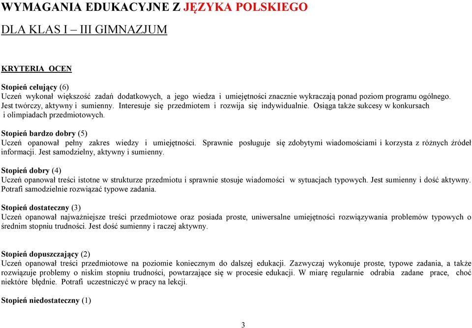 Stopień bardzo dobry (5) Uczeń opanował pełny zakres wiedzy i umiejętności. Sprawnie posługuje się zdobytymi wiadomościami i korzysta z różnych źródeł informacji. Jest samodzielny, aktywny i sumienny.