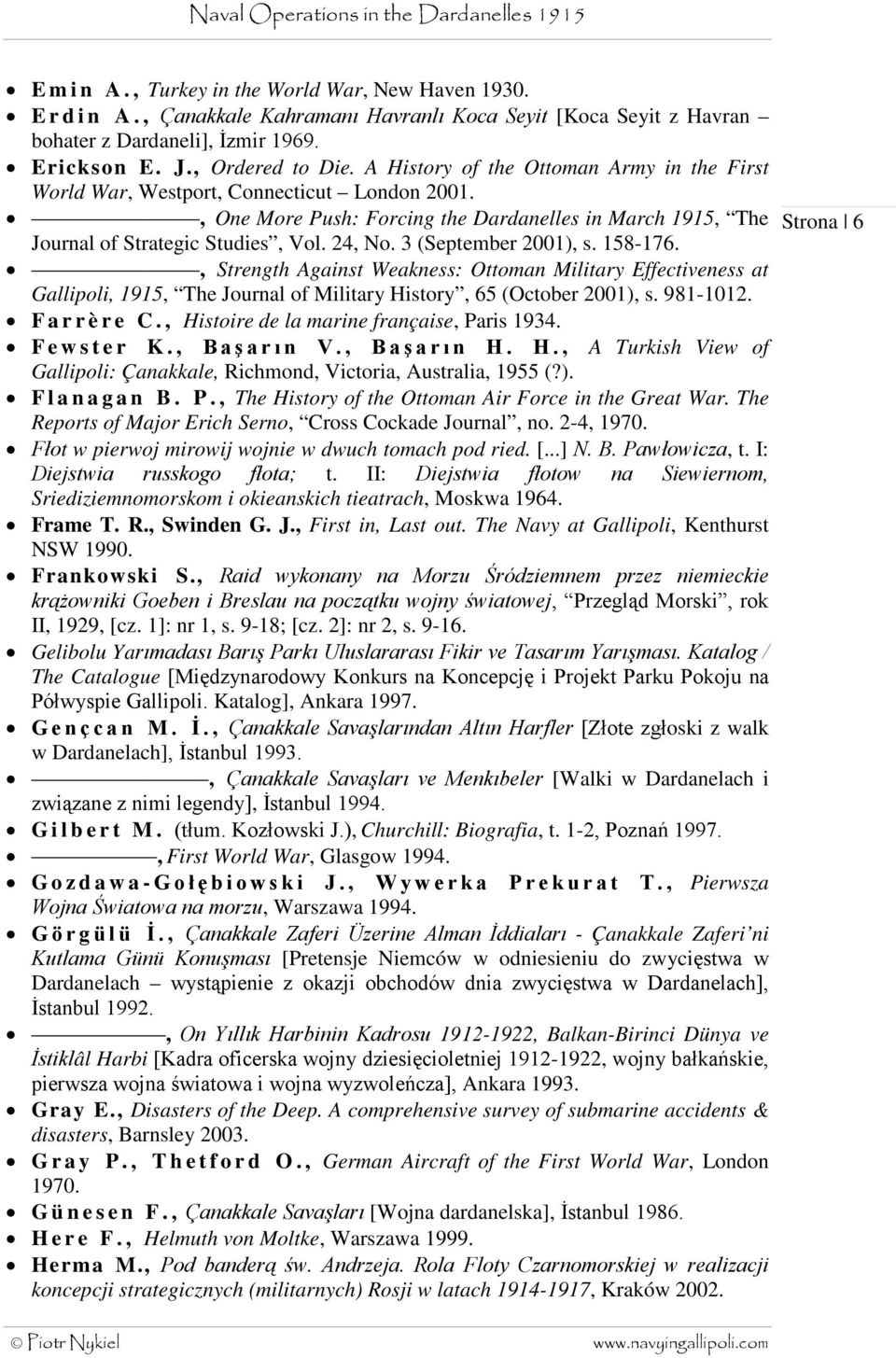 3 (September 2001), s. 158-176., Strength Against Weakness: Ottoman Military Effectiveness at Gallipoli, 1915, The Journal of Military History, 65 (October 2001), s. 981-1012. Farrère C.