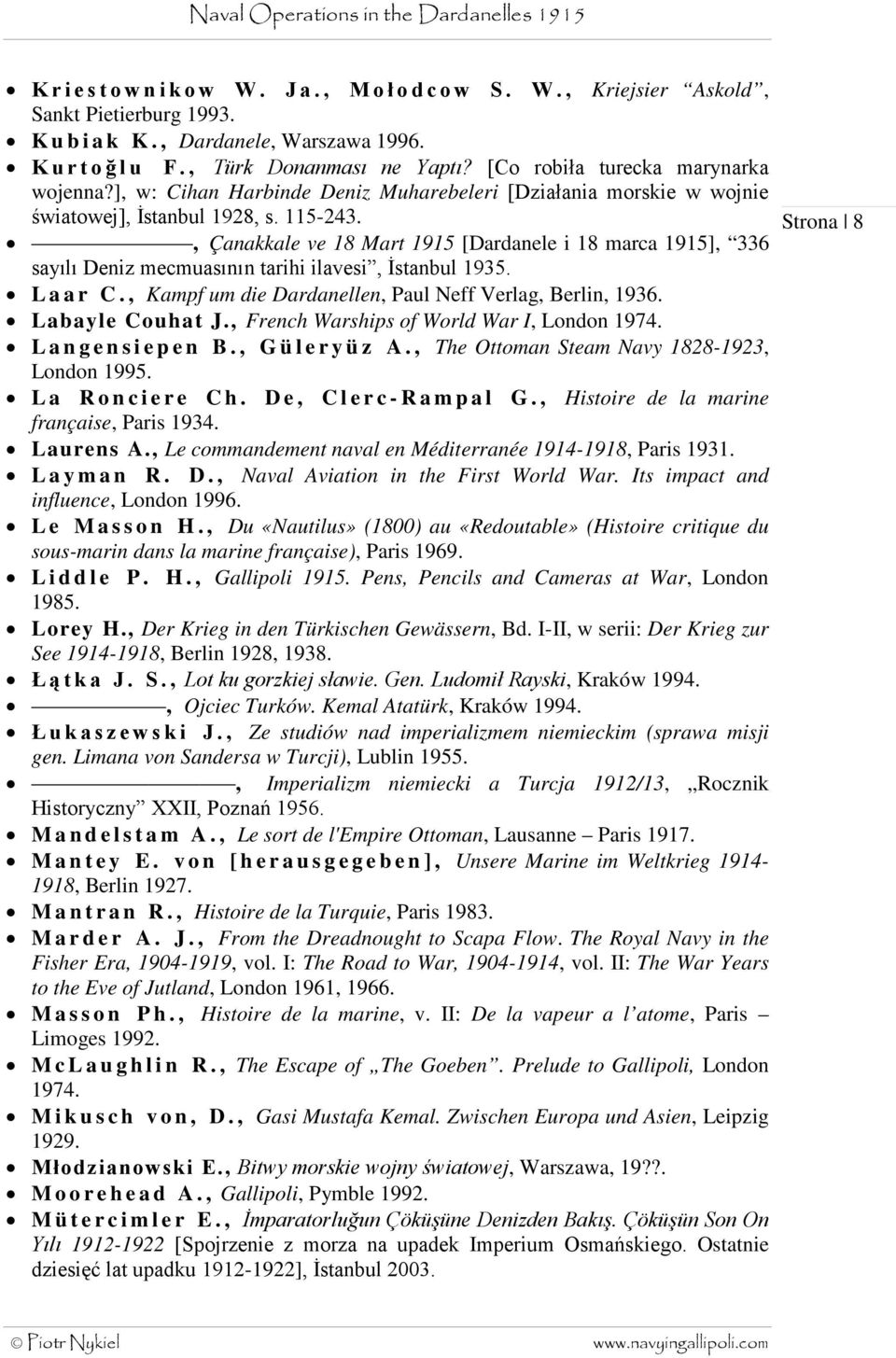 , Çanakkale ve 18 Mart 1915 [Dardanele i 18 marca 1915], 336 sayılı Deniz mecmuasının tarihi ilavesi, İstanbul 1935. Laar C., Kampf um die Dardanellen, Paul Neff Verlag, Berlin, 1936.