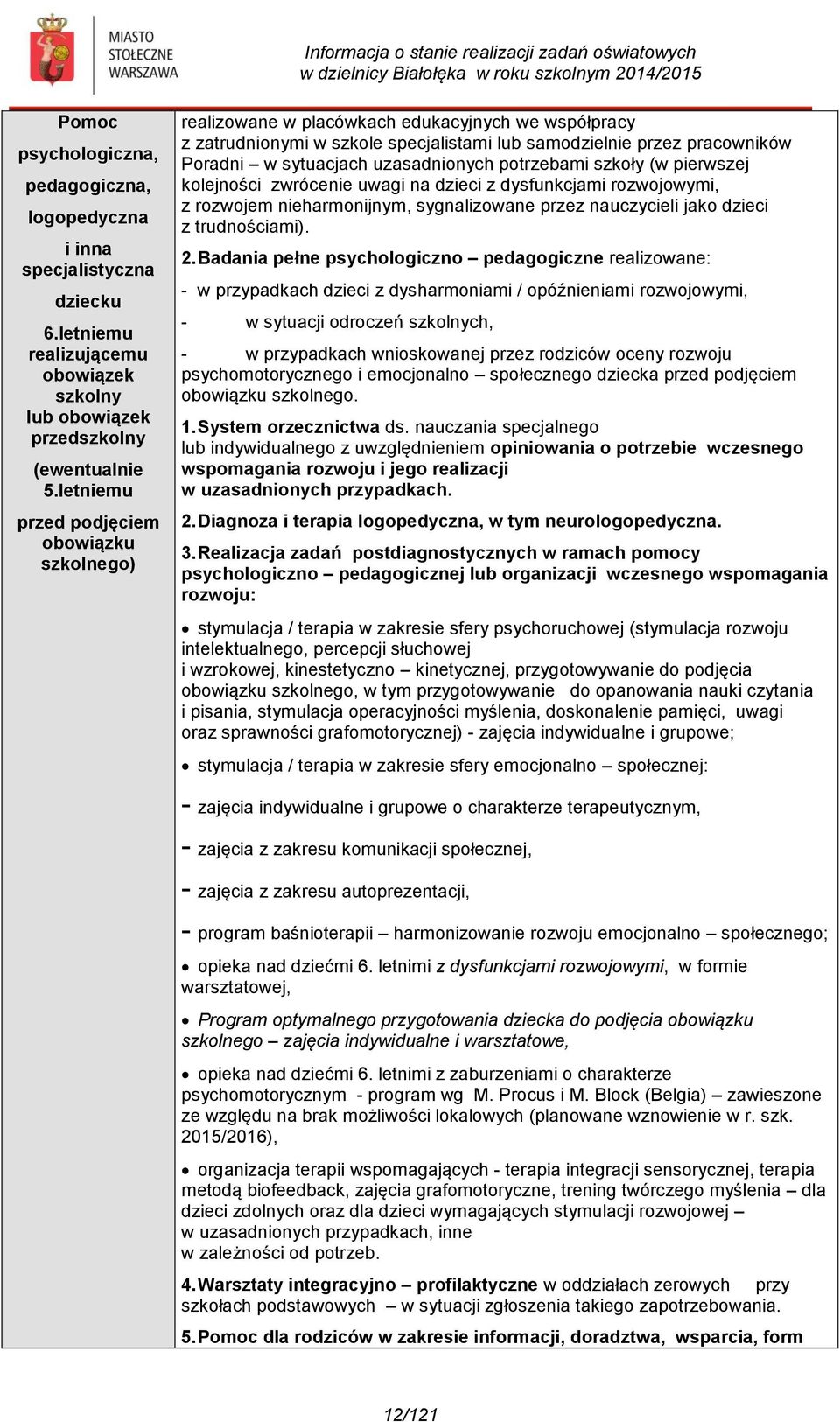 uzasadnionych potrzebami szkoły (w pierwszej kolejności zwrócenie uwagi na dzieci z dysfunkcjami rozwojowymi, z rozwojem nieharmonijnym, sygnalizowane przez nauczycieli jako dzieci z trudnościami). 2.