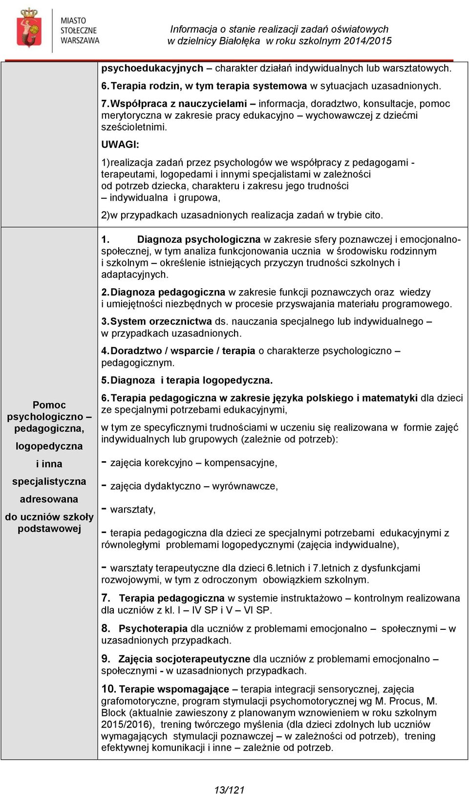 UWAGI: 1) realizacja zadań przez psychologów we współpracy z pedagogami - terapeutami, logopedami i innymi specjalistami w zależności od potrzeb dziecka, charakteru i zakresu jego trudności