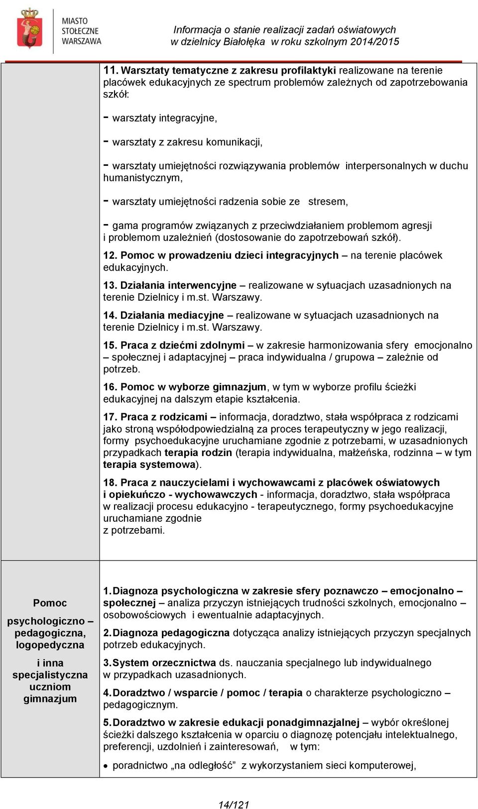 przeciwdziałaniem problemom agresji i problemom uzależnień (dostosowanie do zapotrzebowań szkół). 12. Pomoc w prowadzeniu dzieci integracyjnych na terenie placówek edukacyjnych. 13.