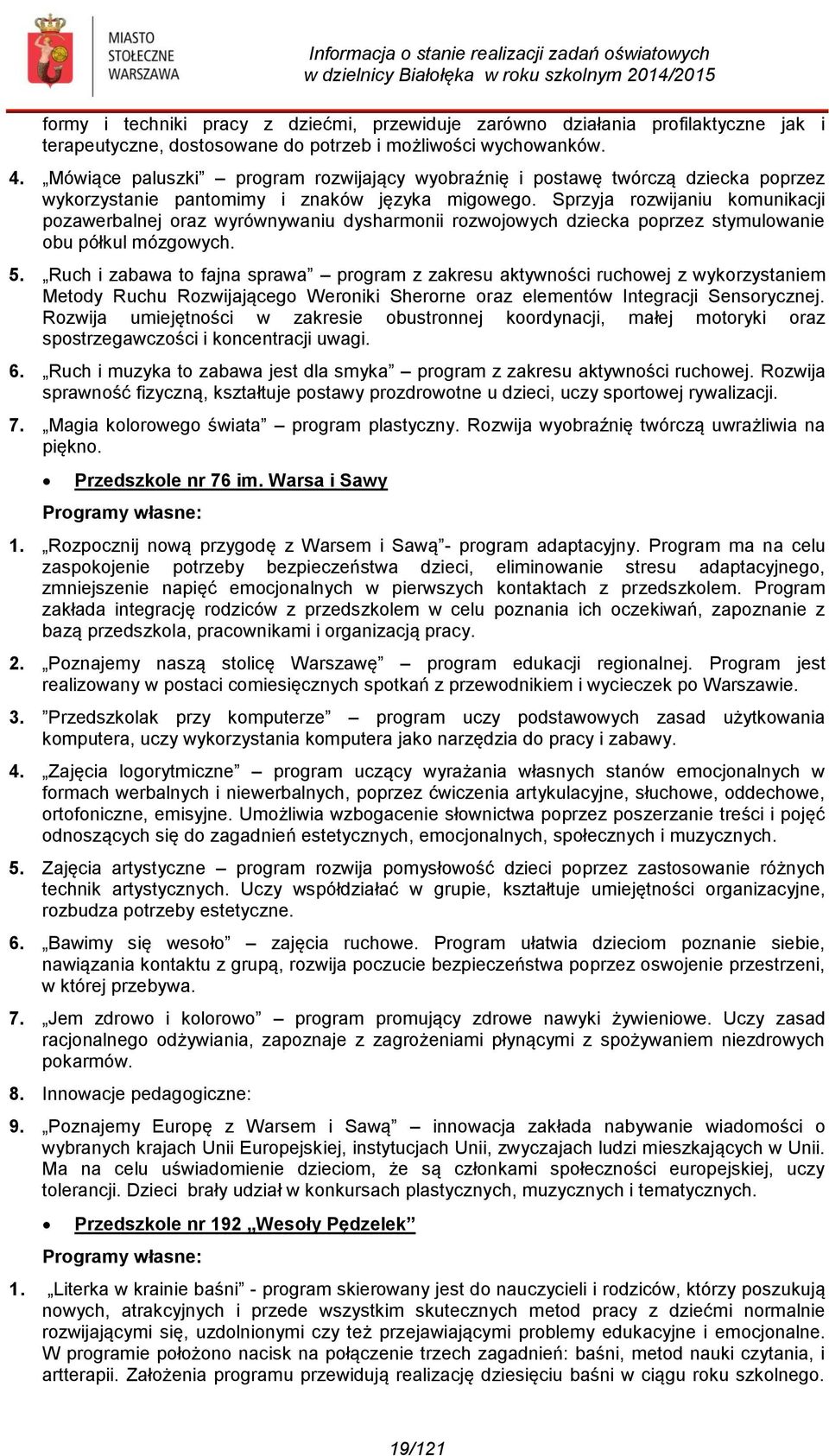 Sprzyja rozwijaniu komunikacji pozawerbalnej oraz wyrównywaniu dysharmonii rozwojowych dziecka poprzez stymulowanie obu półkul mózgowych. 5.