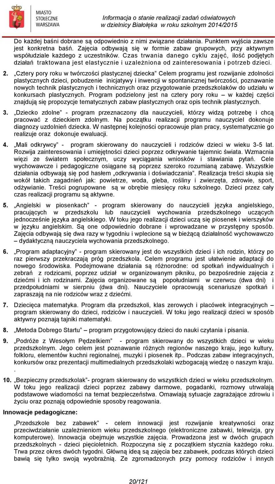 Czas trwania danego cyklu zajęć, ilość podjętych działań traktowana jest elastycznie i uzależniona od zainteresowania i potrzeb dzieci. 2.
